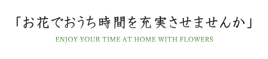 お花でおうち時間を充実させませんか